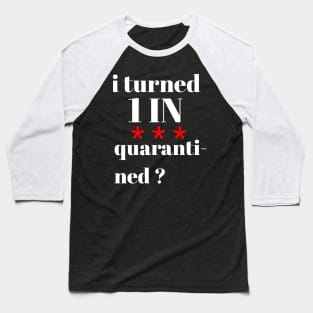 I turned 1 in quarantined? Baseball T-Shirt